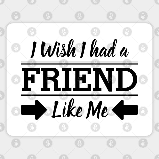 I Wish I had a Friend Like me Magnet by souw83